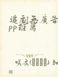 追剧无广告的app推荐