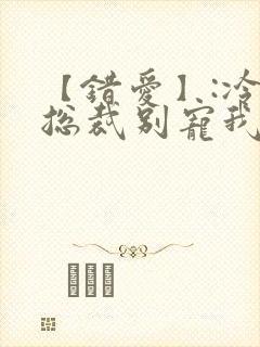 【错爱】:冷血总裁别宠我