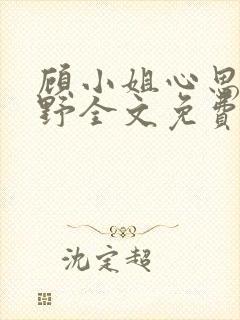 顾小姐心思有点野全文免费阅读
