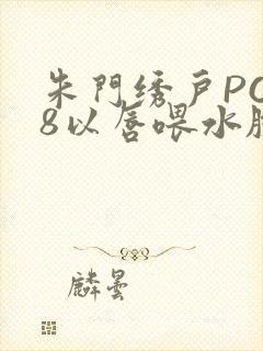 朱门绣户PO18以唇喂水脸红心跳封面