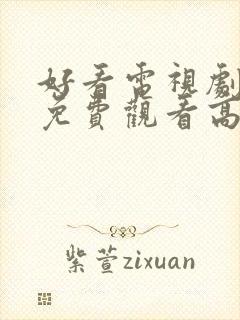 好看电视剧全集免费观看高清