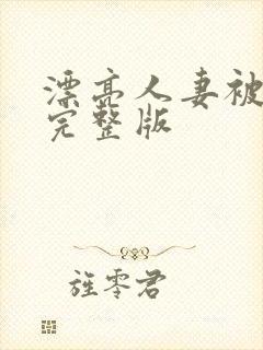 漂亮人妻被强了完整版