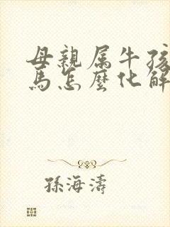 母亲属牛孩子属马怎么化解