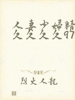 人妻少妇精品久久久久久97
