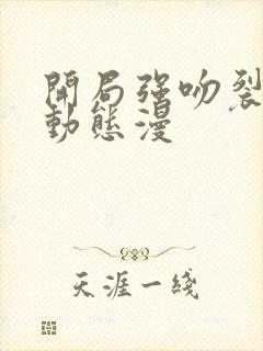 开局强吻裂口女动态漫