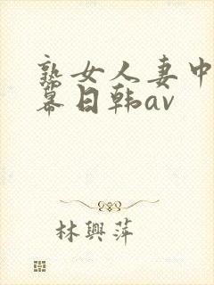 熟女人妻中文字幕日韩av