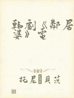 韩剧《邻居的老婆》电
