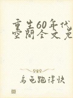 重生60年代有空间全文免费阅读
