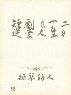 短剧《丁二狗的逆袭人生》免费观看