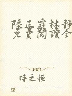 陆正霆林静小说免费阅读全文无弹窗
