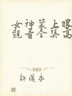 女神蒙上眼免费观看全集高清完整