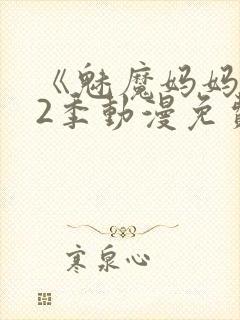 《魅魔妈妈》第2季动漫免费观看视频