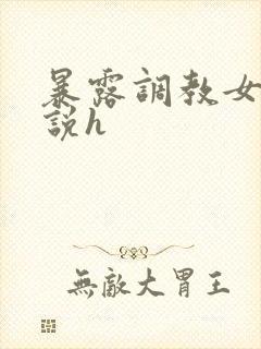 暴露调教女友小说h