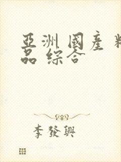 亚洲 国产 精品 综合