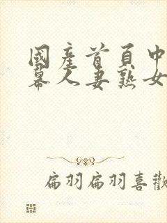 国产首页中文字幕人妻熟女