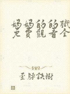 妈妈的的职业7免费观看全集在线播放