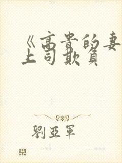 《高贵的妻子被上司欺负