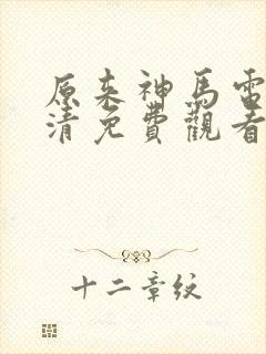 原来神马电影高清免费观看