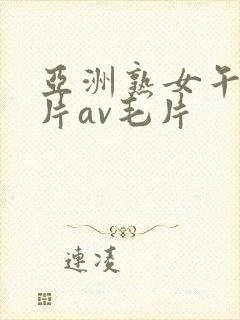 亚洲熟女午夜毛片av毛片