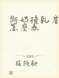 断奶后乳房干瘪怎么办