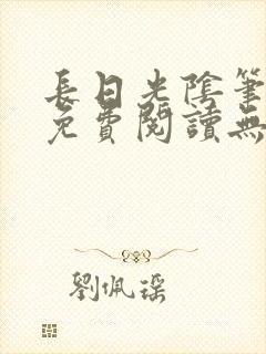 长日光阴笔趣阁免费阅读无弹窗