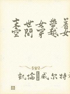 末世女带着修真空间穿越女尊