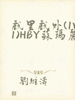 戏里戏外(1V1)HBY苏玛丽全文免费阅读