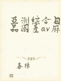 亚洲综合日韩精品国产av麻豆