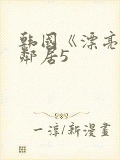 韩国《漂亮的女邻居5