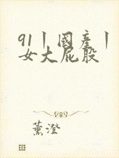 91丨国产丨熟女大屁股