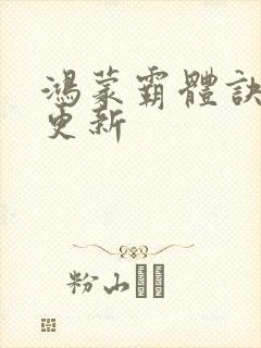 鸿蒙霸体诀最快更新