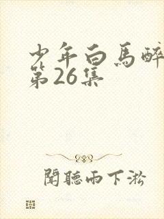少年白马醉春风第26集