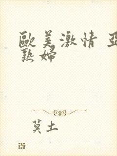 欧美激情 亚洲熟妇