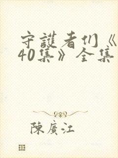 守护者们《1—40集》全集免费观看