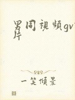 男同视频gv钙片