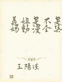 义姐是不是良妈妈动漫全集