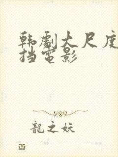 韩剧大尺度无遮挡电影
