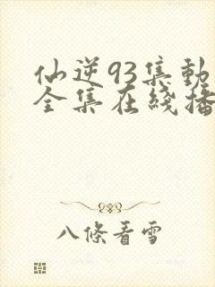 仙逆93集动漫全集在线播放高清