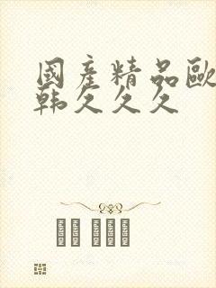 国产精品欧美日韩久久久