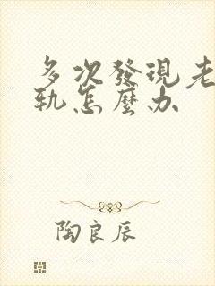 多次发现老公出轨怎么办