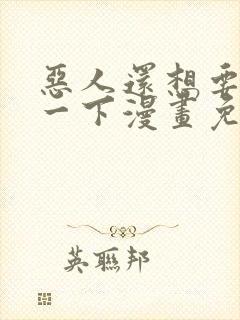 恶人还想要抢救一下漫画免费阅读