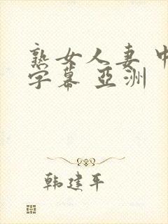 熟女人妻 中文字幕 亚洲