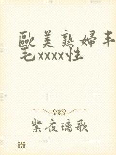 欧美熟妇丰满多毛xxxx性