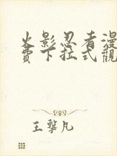 火影忍者漫画免费下拉式观看