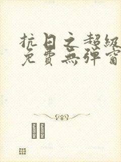 抗日之超级战神免费无弹窗阅读封面