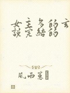 女主多的玄幻小说完结的