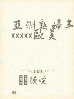 亚洲熟妇丰满色xxxxx欧美