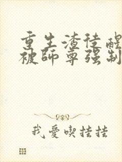 重生渣徒醒悟后被师尊强制爱了免费阅读
