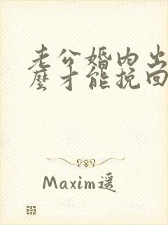 老公婚内出轨怎么才能挽回老公的心