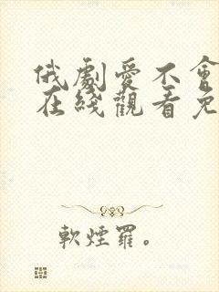 俄剧爱不会重来在线观看免费观看